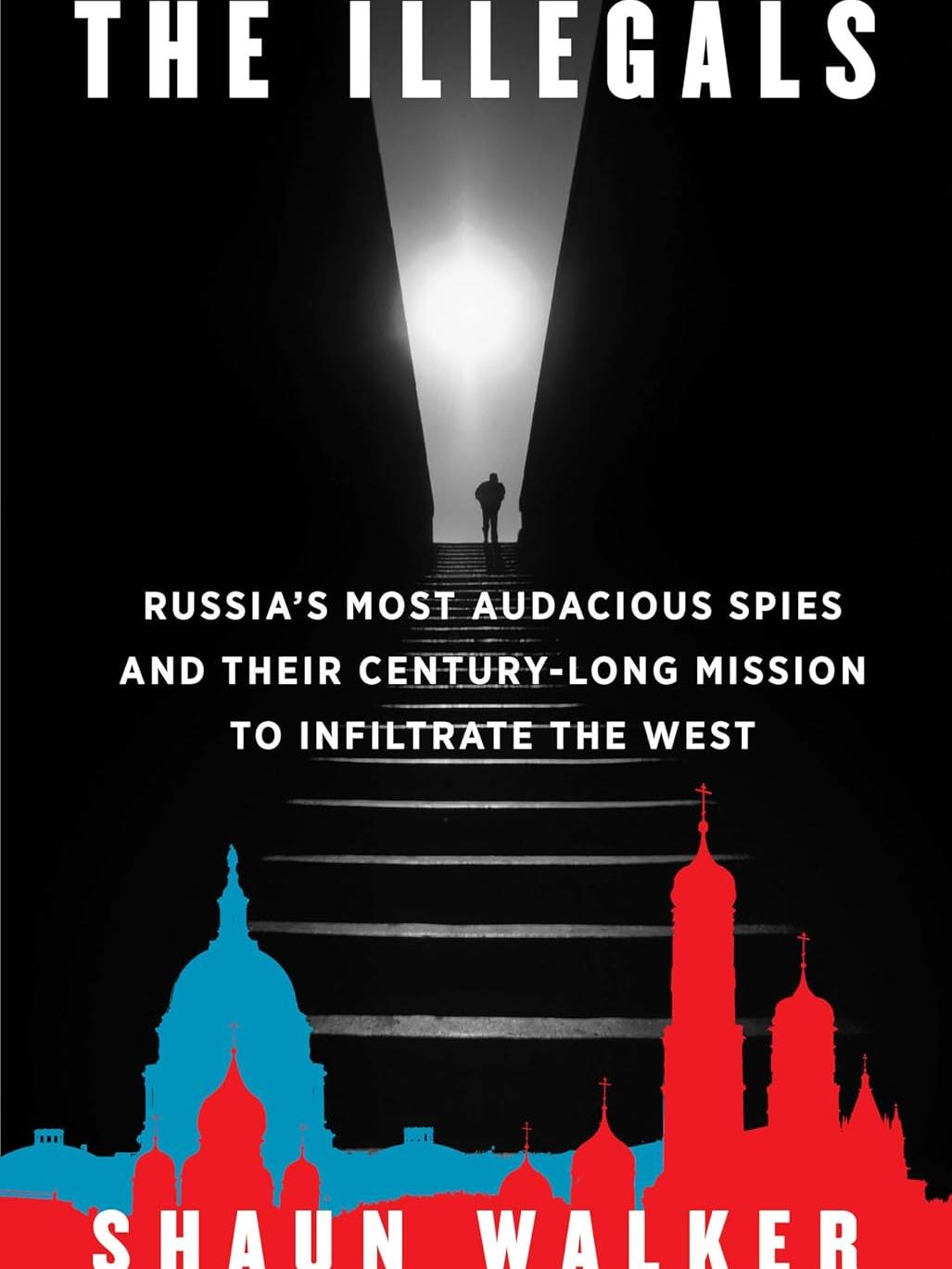 book cover for The illegals: Russia's most audacious spies and their century-long mission to infiltrate the West by Shaun Walker